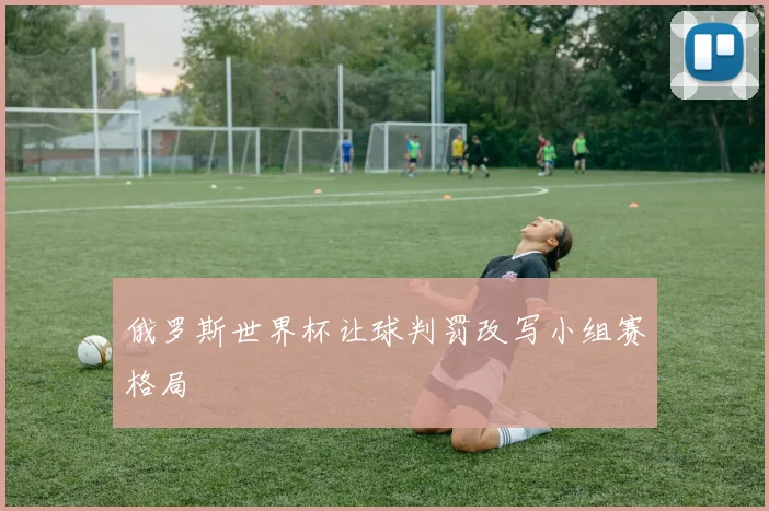 俄罗斯世界杯让球判罚改写小组赛格局
