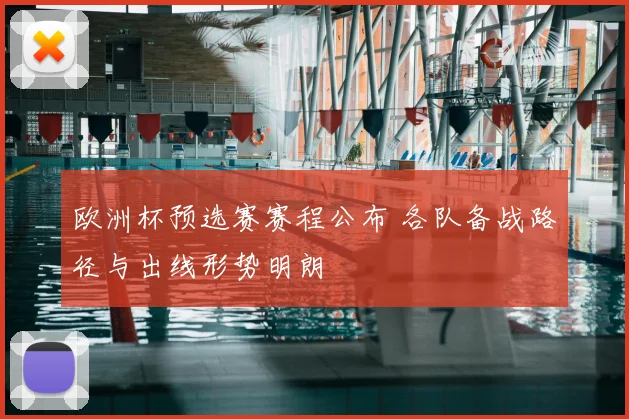 欧洲杯预选赛赛程公布 各队备战路径与出线形势明朗