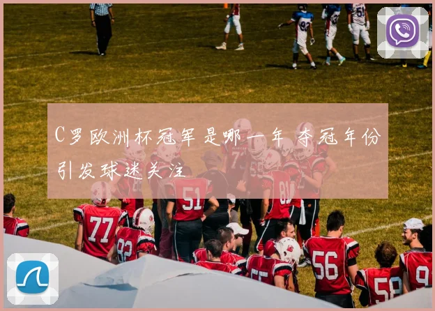 C罗欧洲杯冠军是哪一年 夺冠年份引发球迷关注