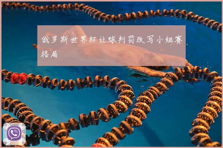 俄罗斯世界杯让球判罚改写小组赛格局