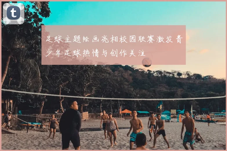 足球主题绘画亮相校园联赛激发青少年足球热情与创作关注
