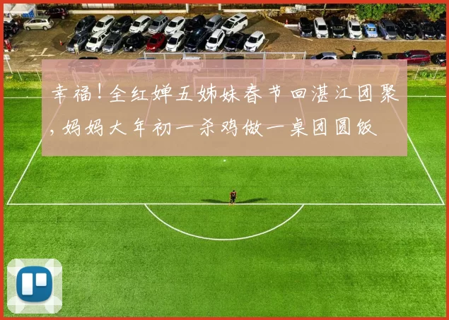 幸福!全红婵五姊妹春节回湛江团聚,妈妈大年初一杀鸡做一桌团圆饭