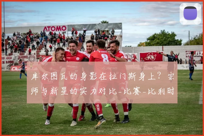 库尔图瓦的身影在拉门斯身上？宗师与新星的实力对比_比赛_比利时_曼联