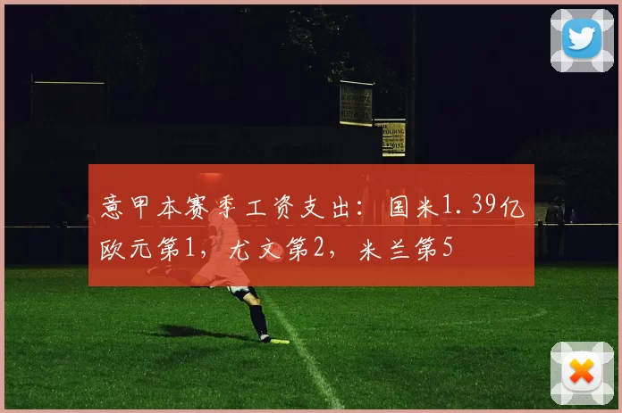 意甲本赛季工资支出：国米1.39亿欧元第1，尤文第2，米兰第5