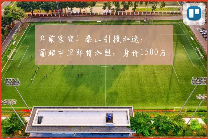 年前官宣!泰山引援加速, 葡超中卫即将加盟,身价1500万